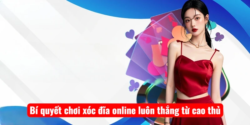 Bí quyết chơi xóc đĩa online luôn thắng từ cao thủ