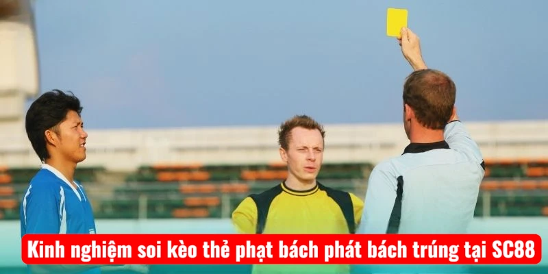 Kinh nghiệm soi kèo thẻ phạt bách phát bách trúng tại SC88