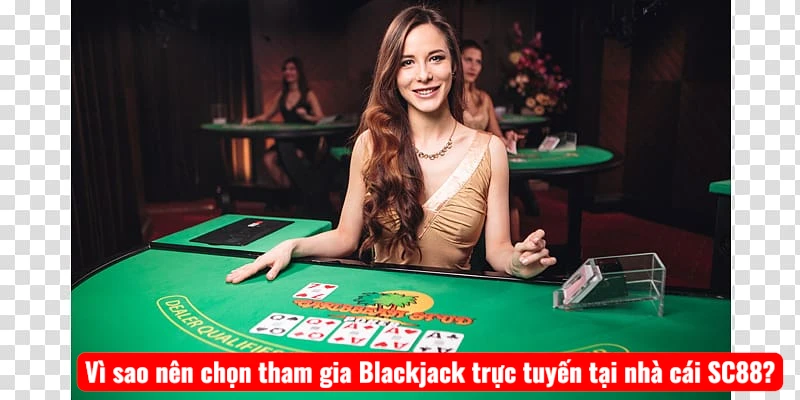 Vì sao nên chọn tham gia Blackjack trực tuyến tại nhà cái SC88?